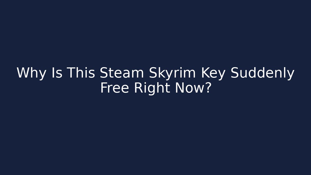 Why Is This Steam Skyrim Key Suddenly Free Right Now?