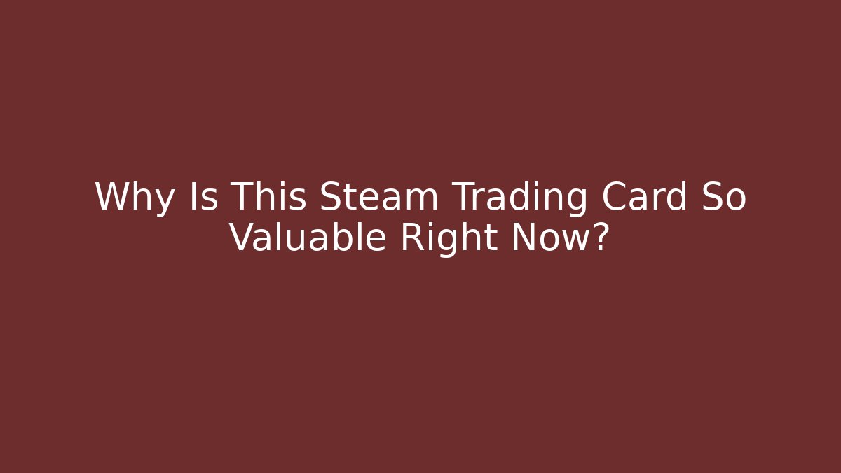 Why Is This Steam Trading Card So Valuable Right Now?