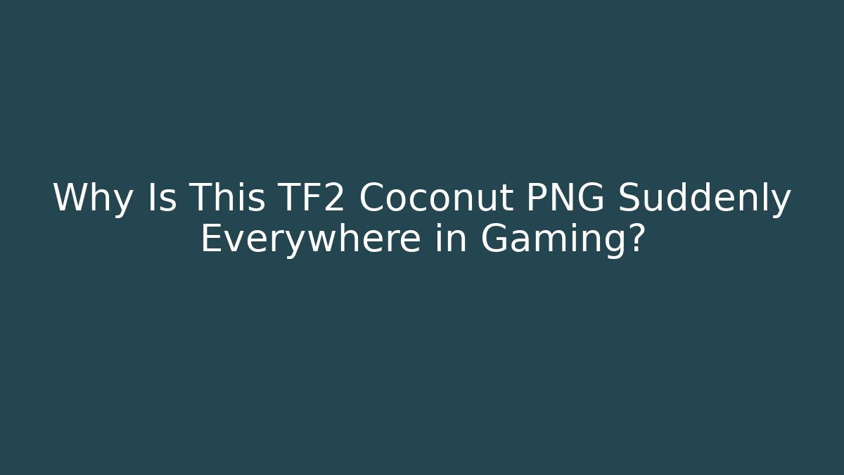 Why Is This TF2 Coconut PNG Suddenly Everywhere in Gaming? - The Family Holidays