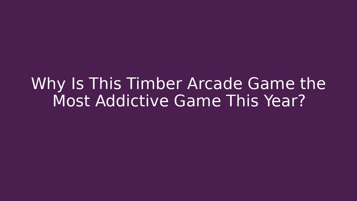 Why Is This Timber Arcade Game the Most Addictive Game This Year?