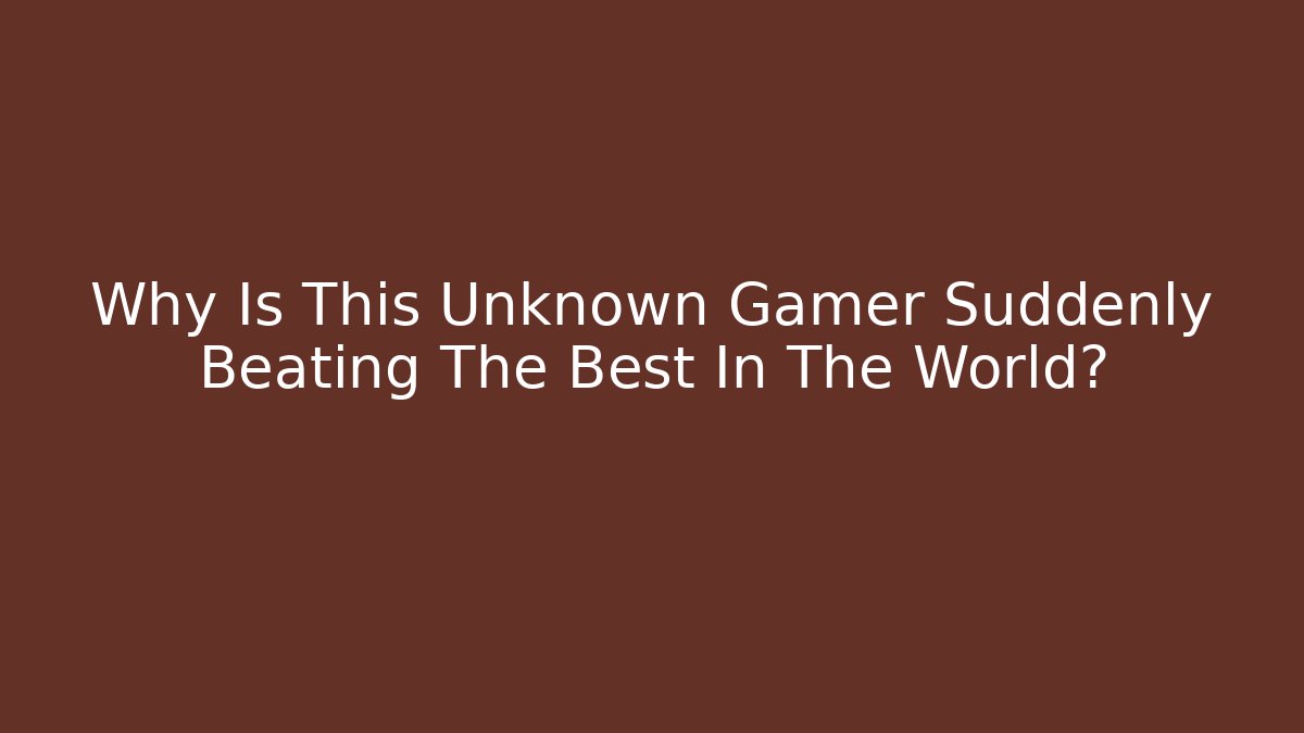 Why Is This Unknown Gamer Suddenly Beating The Best In The World?