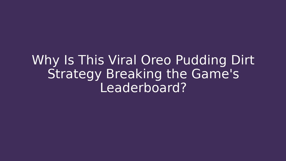 Why Is This Viral Oreo Pudding Dirt Strategy Breaking the Game's Leaderboard?