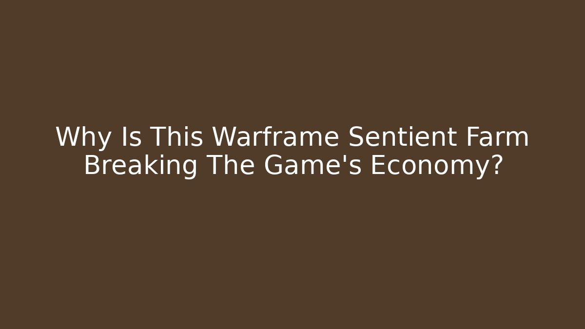 Why Is This Warframe Sentient Farm Breaking The Game’s Economy?