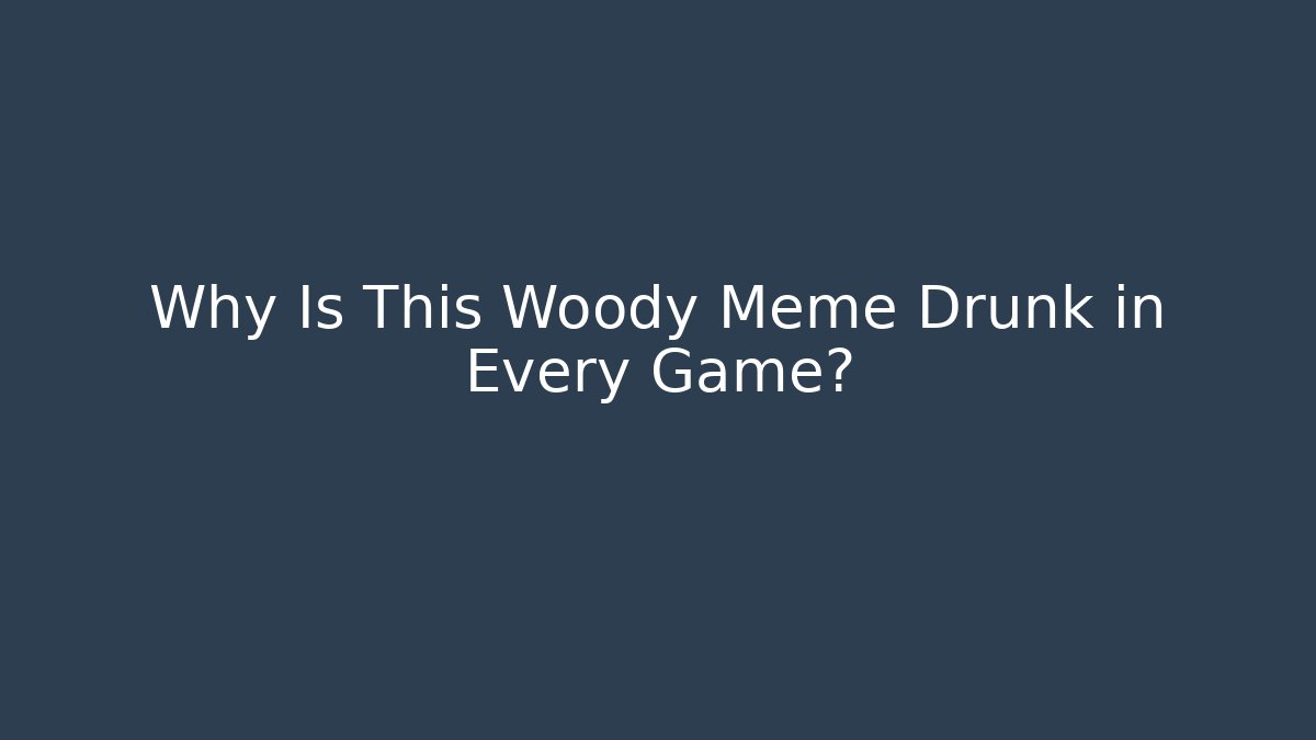 Why Is This Woody Meme Drunk in Every Game?