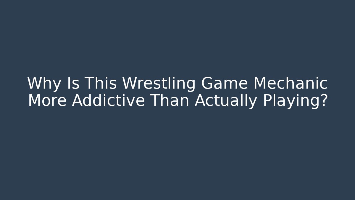 Why Is This Wrestling Game Mechanic More Addictive Than Actually Playing?