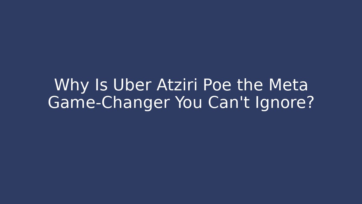Why Is Uber Atziri Poe the Meta Game-Changer You Can't Ignore?