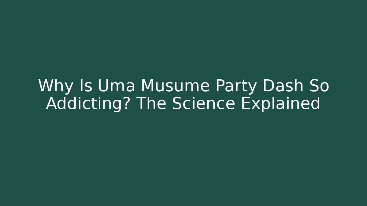 Why Is Uma Musume Party Dash So Addicting? The Science Explained - The Family Holidays