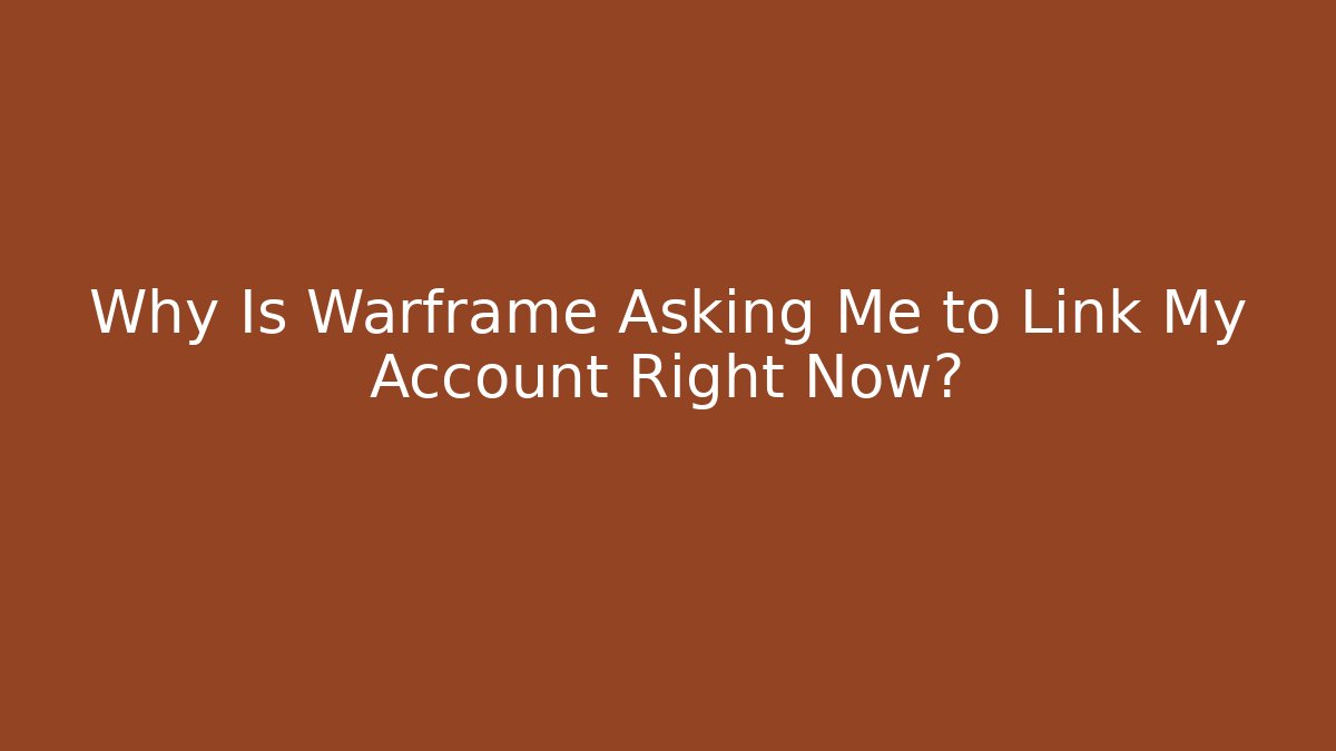 Why Is Warframe Asking Me to Link My Account Right Now?