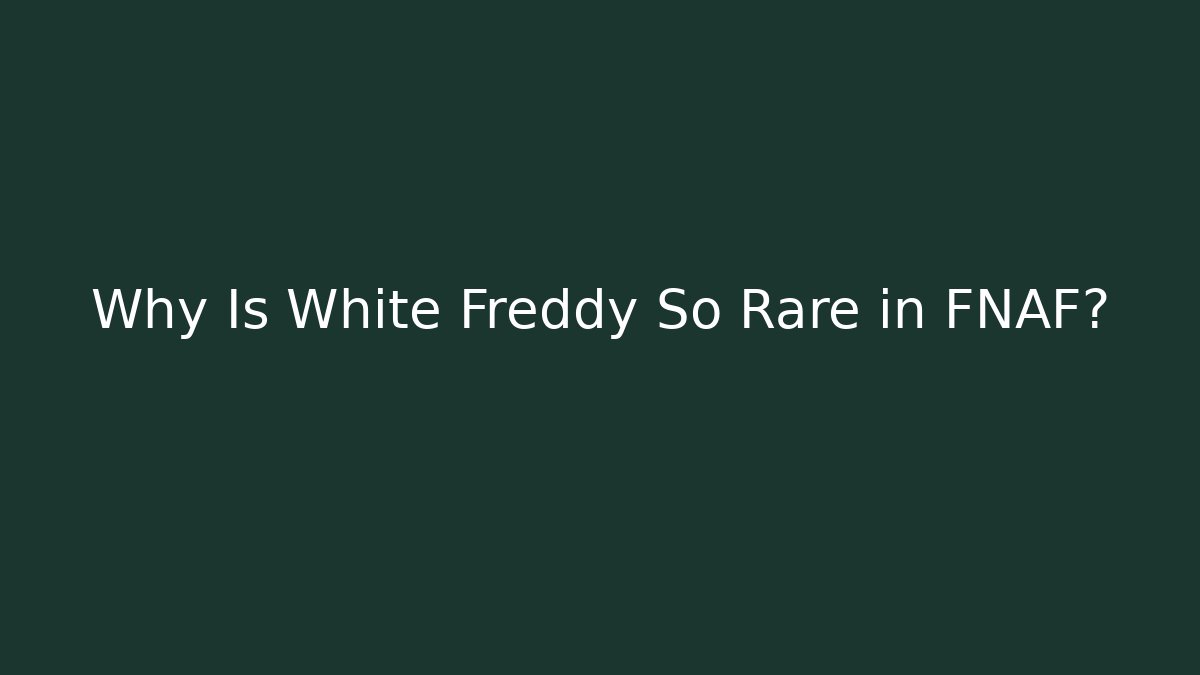 Why Is White Freddy So Rare in FNAF?