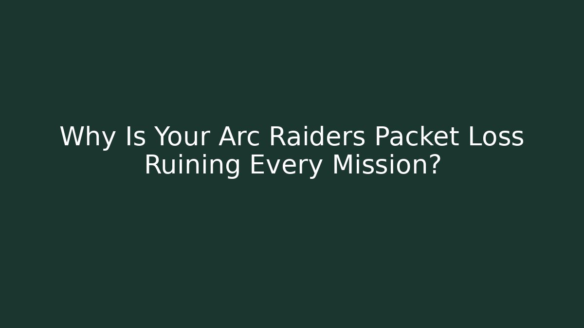Why Is Your Arc Raiders Packet Loss Ruining Every Mission?
