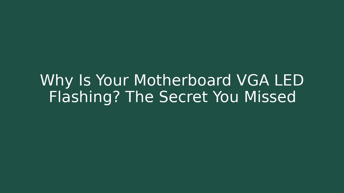 Why Is Your Motherboard VGA LED Flashing? The Secret You Missed
