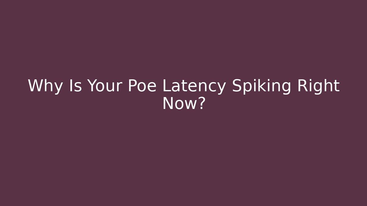 Why Is Your Poe Latency Spiking Right Now?
