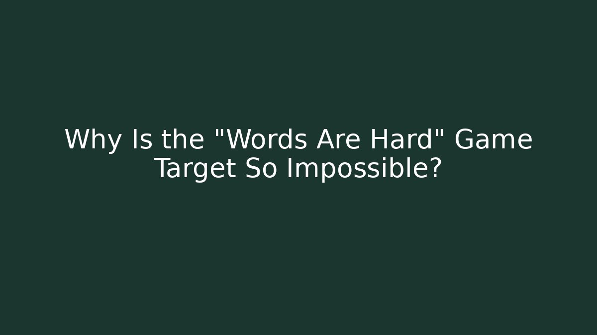 Why Is the "Words Are Hard" Game Target So Impossible?