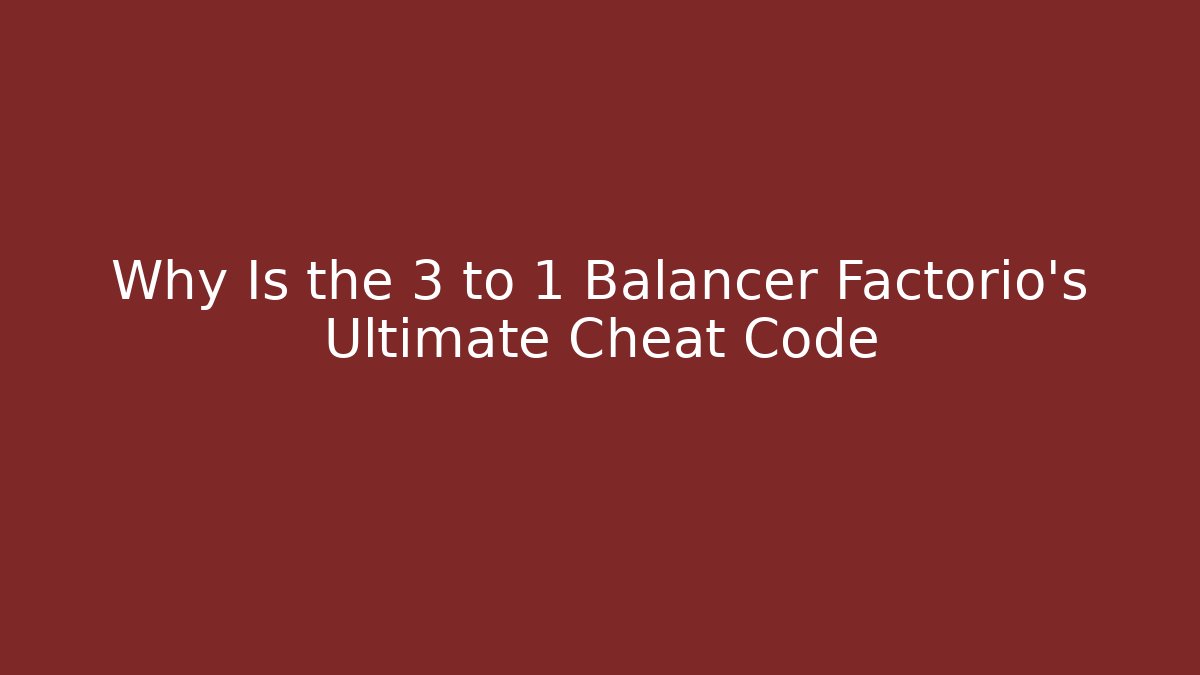 Why Is the 3 to 1 Balancer Factorio's Ultimate Cheat Code