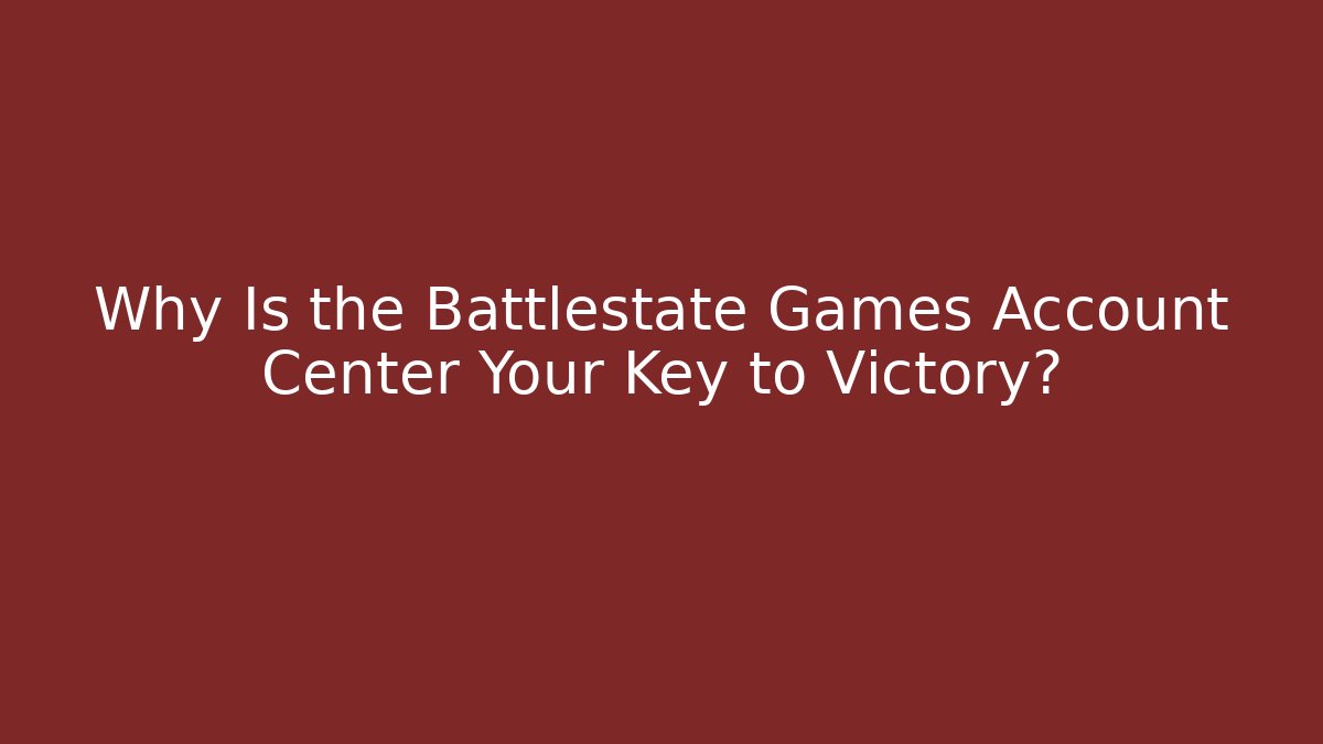 Why Is the Battlestate Games Account Center Your Key to Victory?