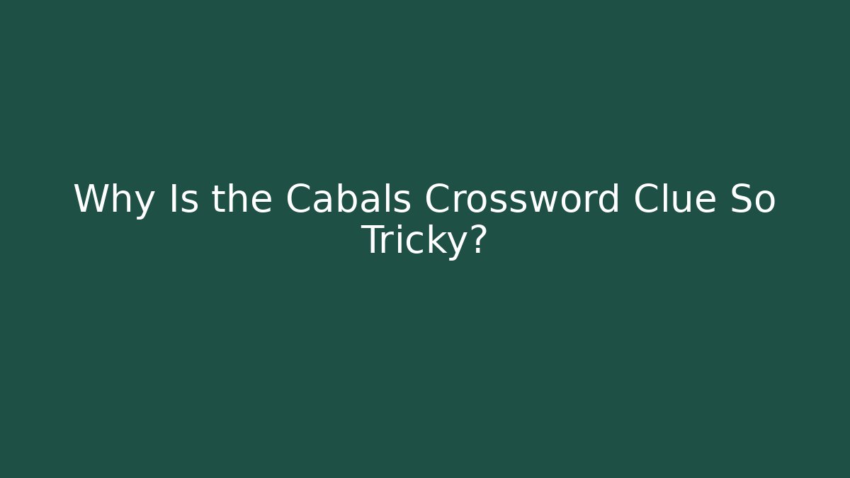 Why Is the Cabals Crossword Clue So Tricky?