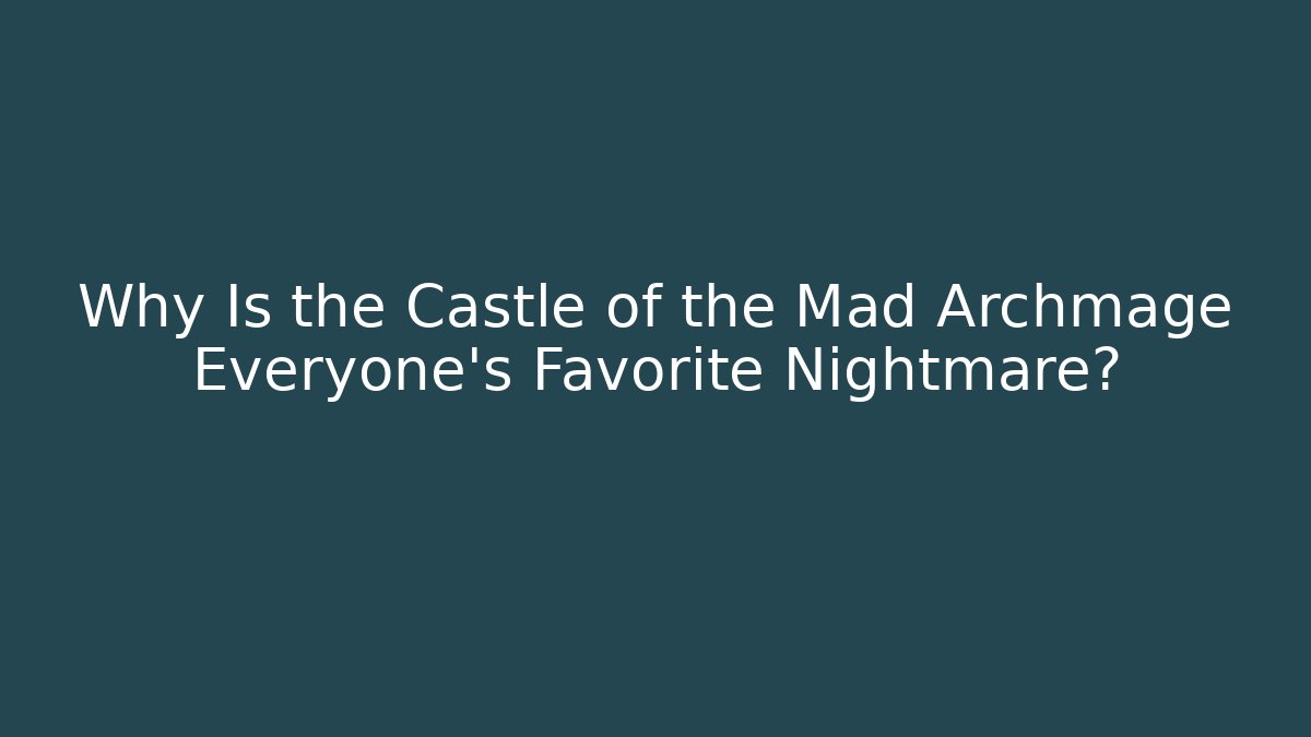 Why Is the Castle of the Mad Archmage Everyone's Favorite Nightmare? - The Family Holidays