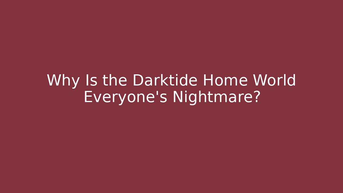 Why Is the Darktide Home World Everyone's Nightmare?