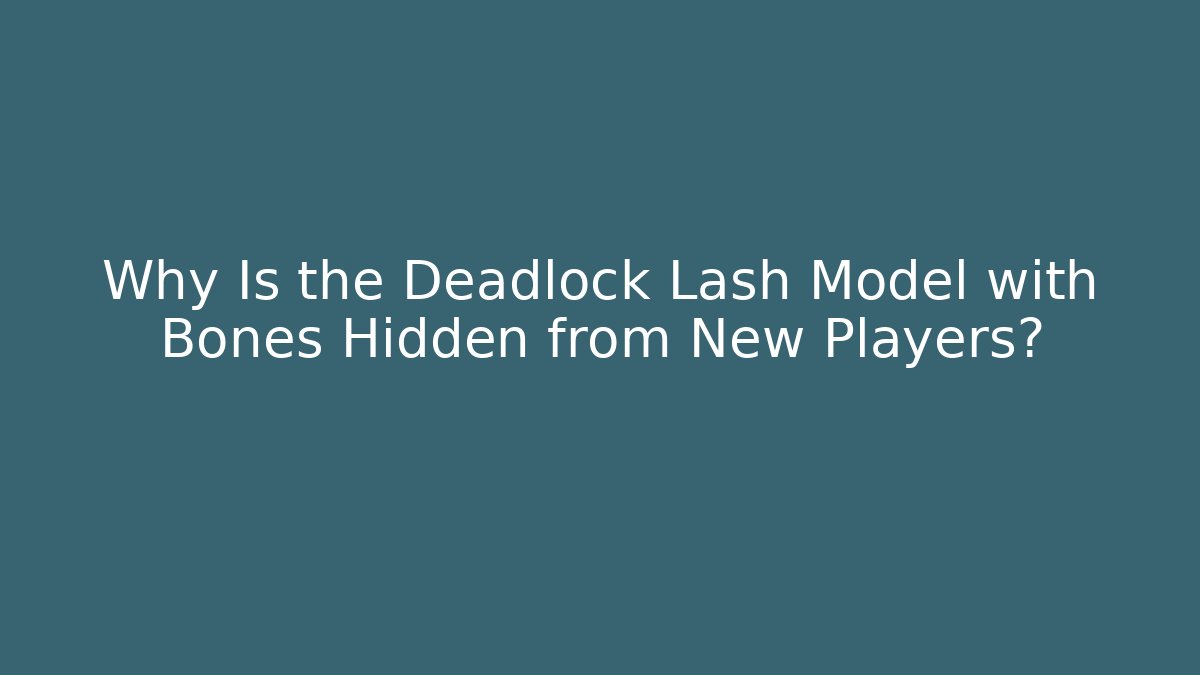 Why Is the Deadlock Lash Model with Bones Hidden from New Players?