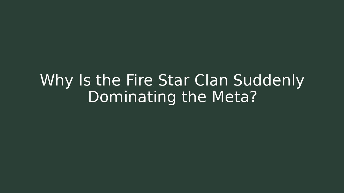 Why Is the Fire Star Clan Suddenly Dominating the Meta?