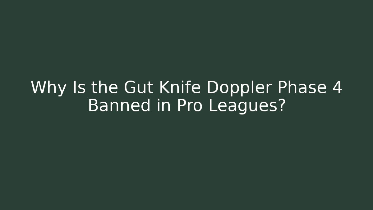 Why Is the Gut Knife Doppler Phase 4 Banned in Pro Leagues?