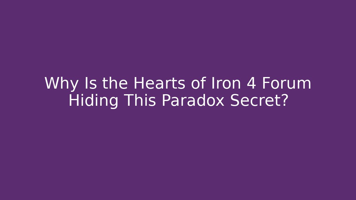 Why Is the Hearts of Iron 4 Forum Hiding This Paradox Secret?