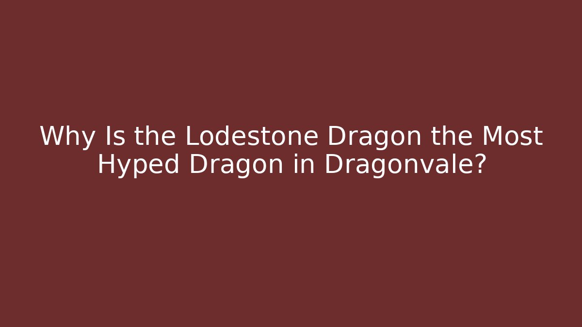 Why Is the Lodestone Dragon the Most Hyped Dragon in Dragonvale?
