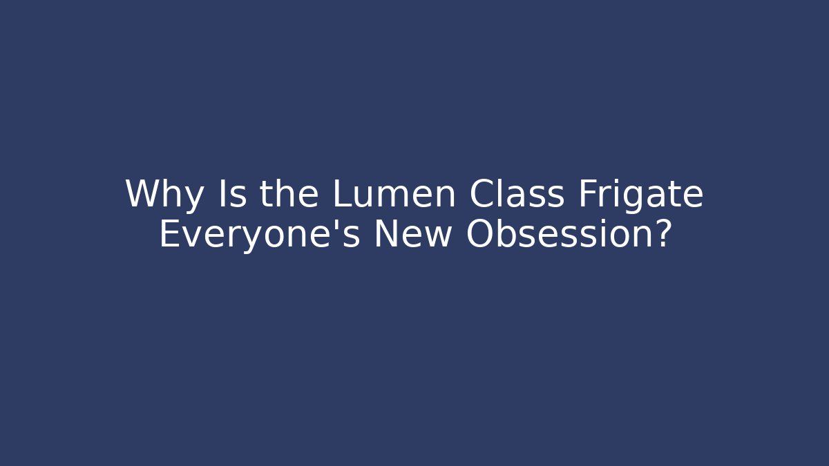Why Is the Lumen Class Frigate Everyone's New Obsession? - The Family Holidays
