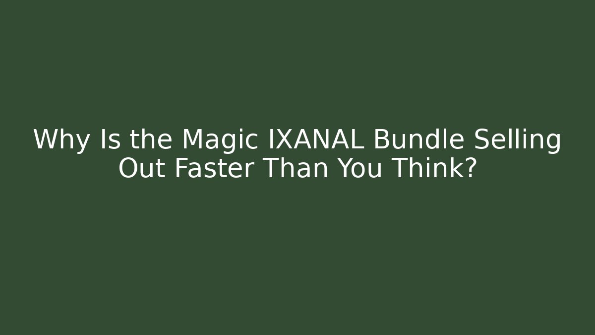 Why Is the Magic IXANAL Bundle Selling Out Faster Than You Think?