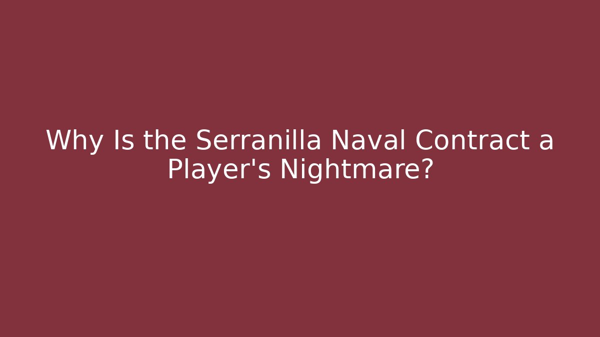 Why Is the Serranilla Naval Contract a Player's Nightmare?