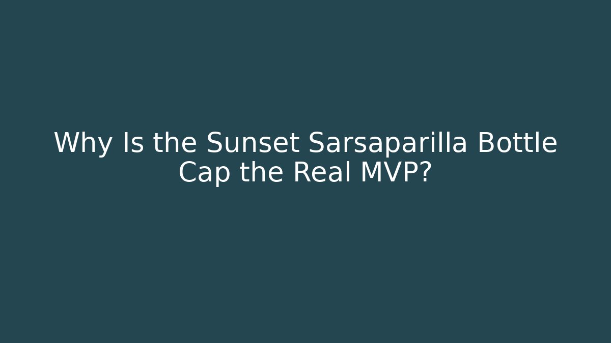 Why Is the Sunset Sarsaparilla Bottle Cap the Real MVP?