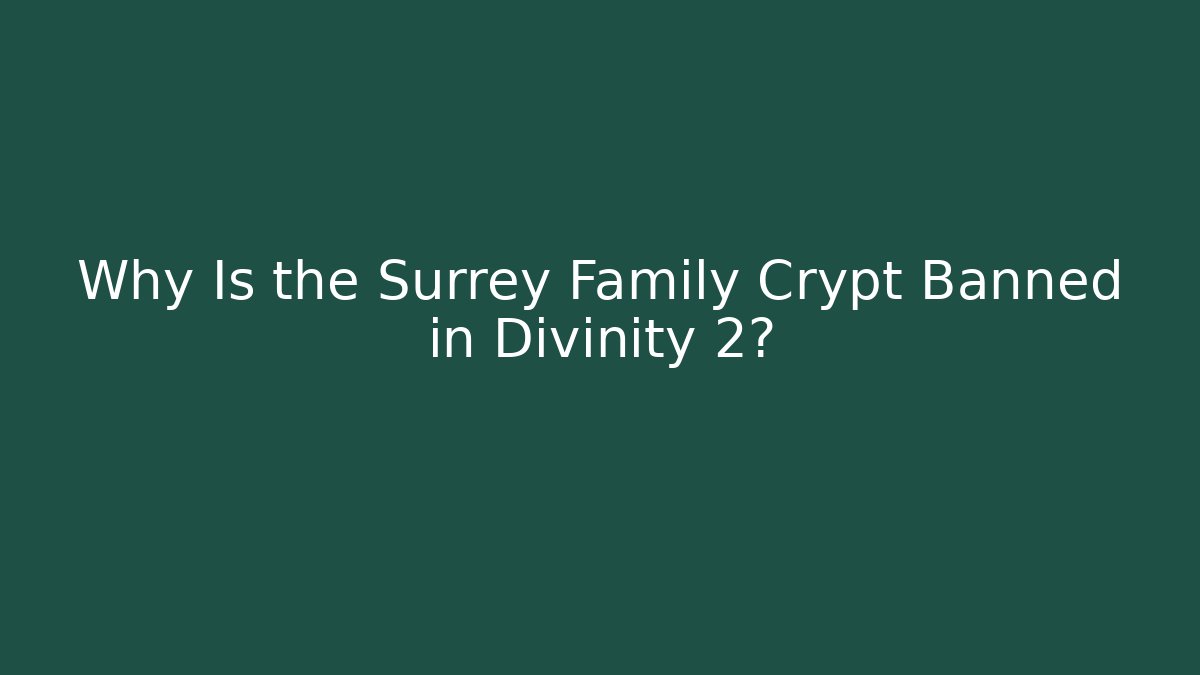 Why Is the Surrey Family Crypt Banned in Divinity 2?
