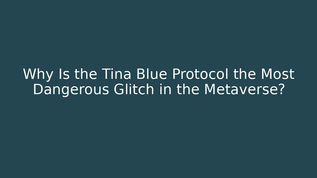 Why Is the Tina Blue Protocol the Most Dangerous Glitch in the Metaverse?
