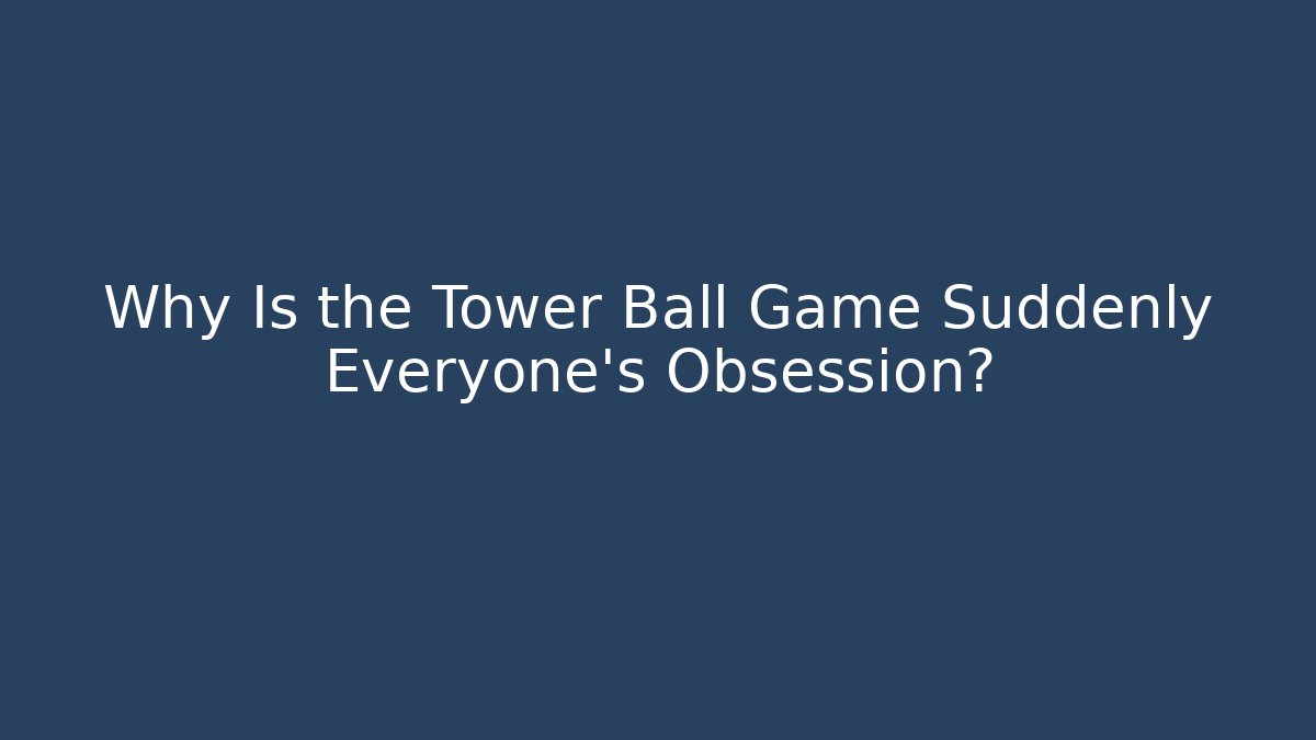Why Is the Tower Ball Game Suddenly Everyone’s Obsession?