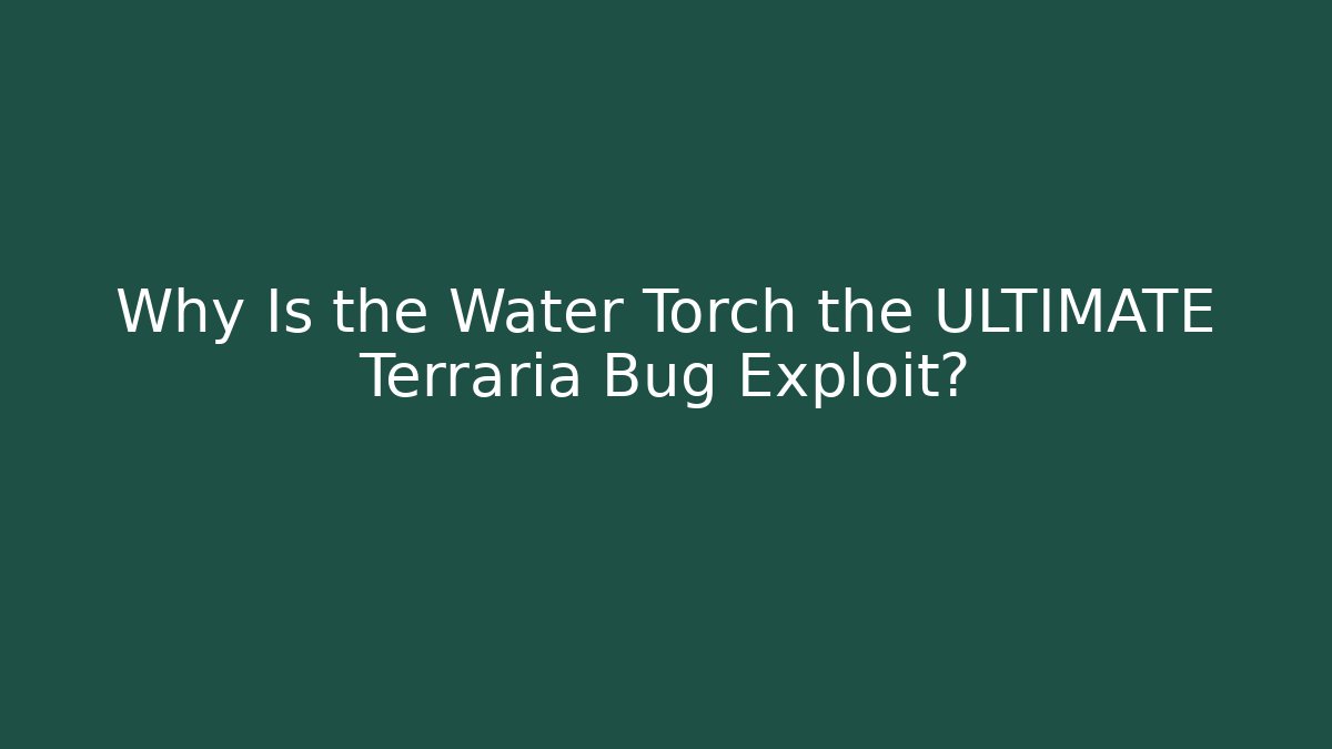 Why Is the Water Torch the ULTIMATE Terraria Bug Exploit?
