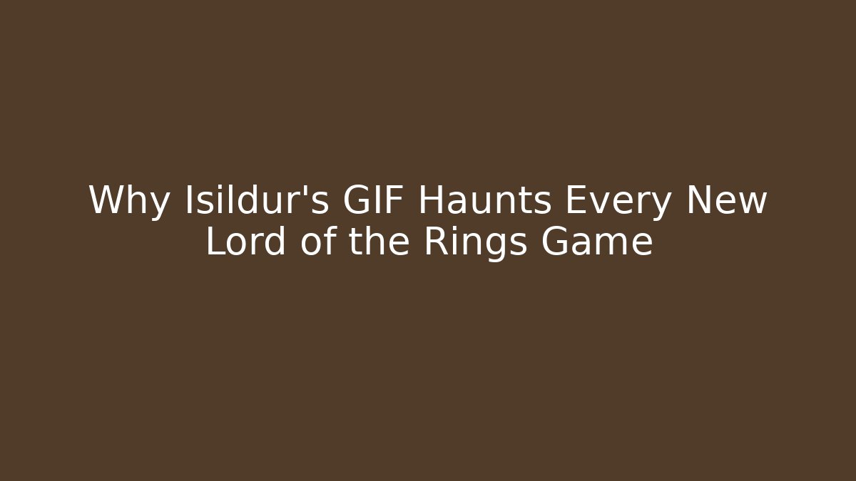 Why Isildur’s GIF Haunts Every New Lord of the Rings Game