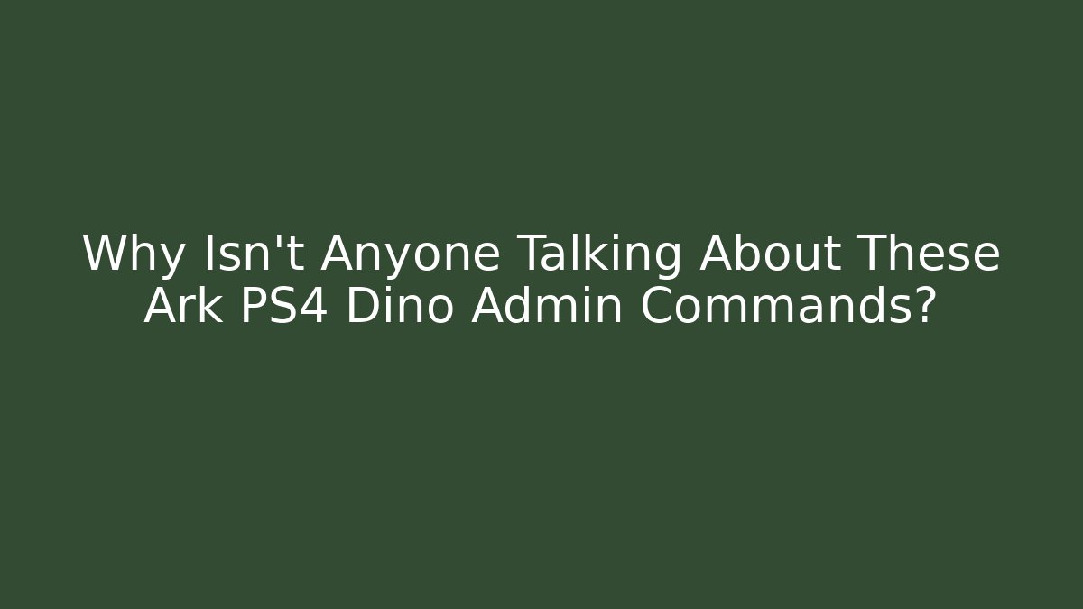 Why Isn't Anyone Talking About These Ark PS4 Dino Admin Commands?