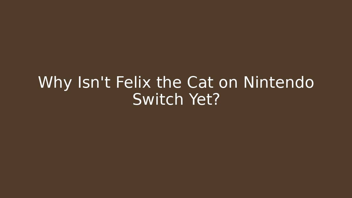 Why Isn't Felix the Cat on Nintendo Switch Yet?