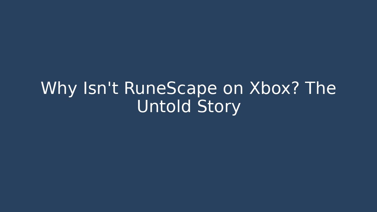 Why Isn't RuneScape on Xbox? The Untold Story