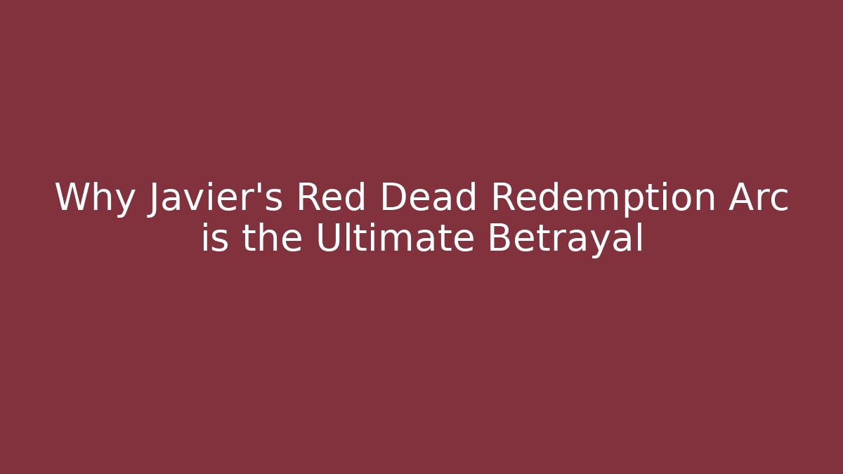 Why Javier’s Red Dead Redemption Arc is the Ultimate Betrayal