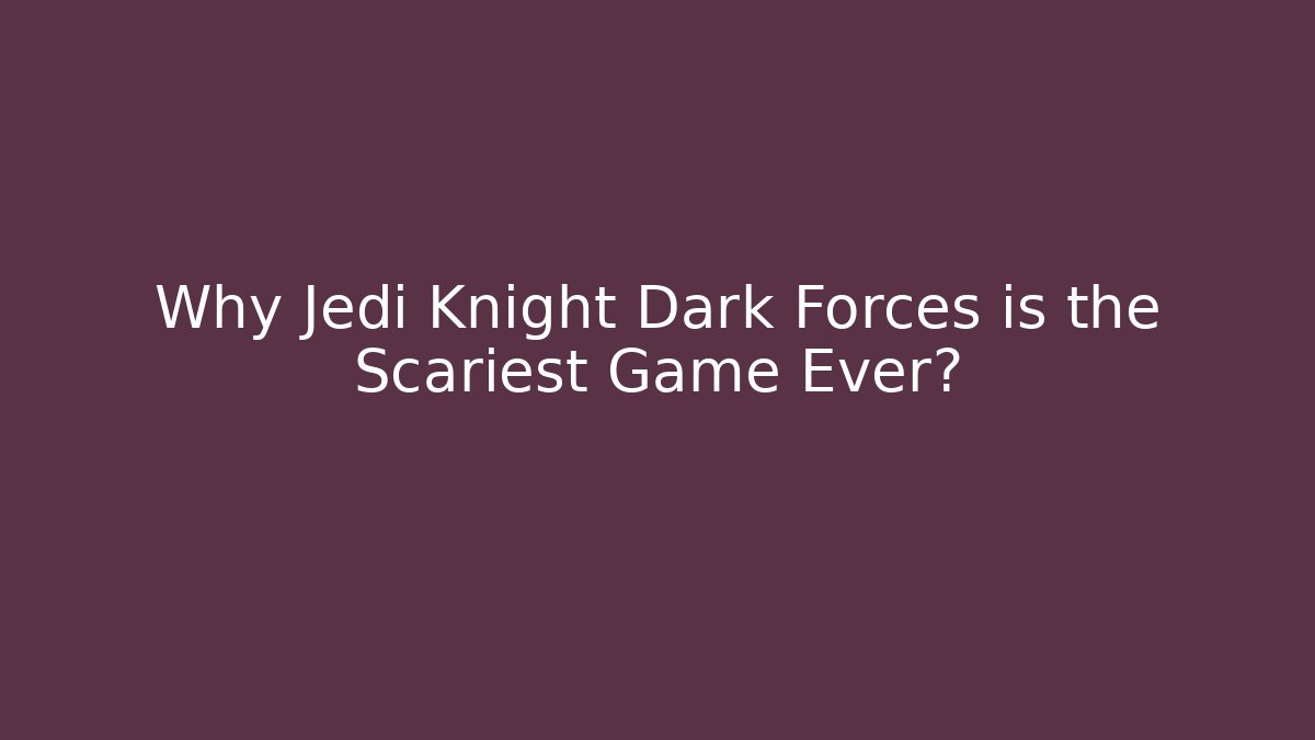 Why Jedi Knight Dark Forces is the Scariest Game Ever?