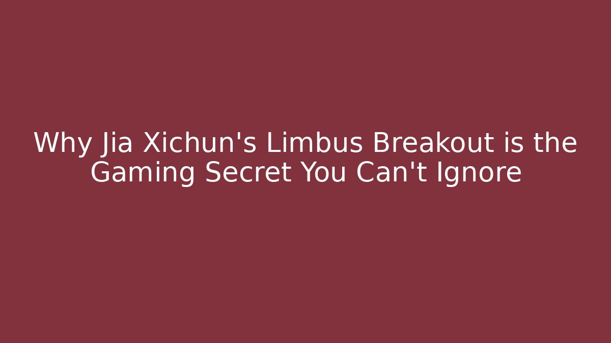 Why Jia Xichun's Limbus Breakout is the Gaming Secret You Can't Ignore