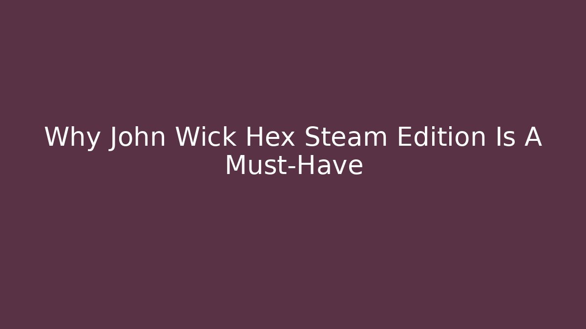 Why John Wick Hex Steam Edition Is A Must-Have - The Family Holidays