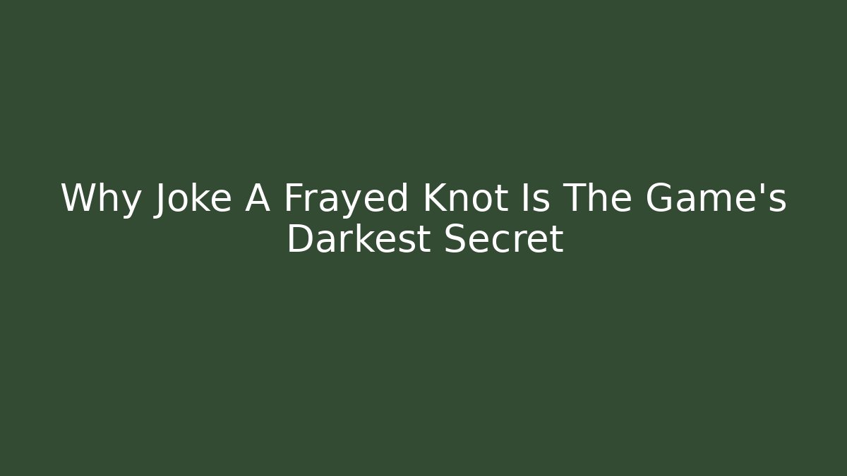 Why Joke A Frayed Knot Is The Game's Darkest Secret