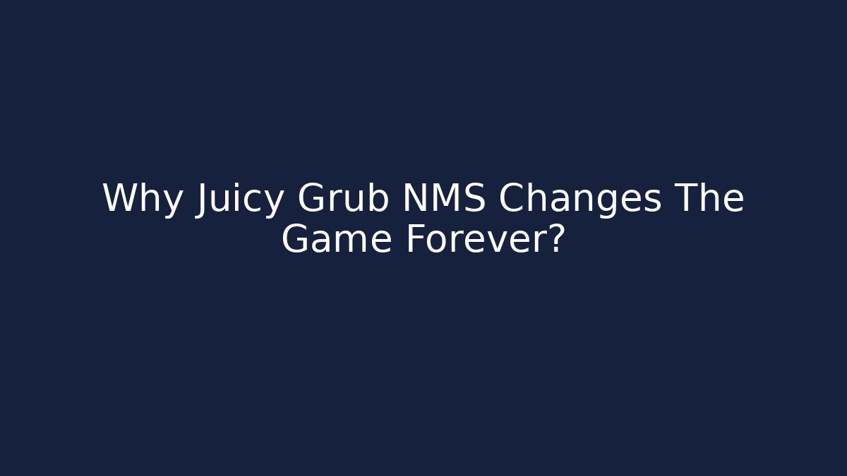 Why Juicy Grub NMS Changes The Game Forever?