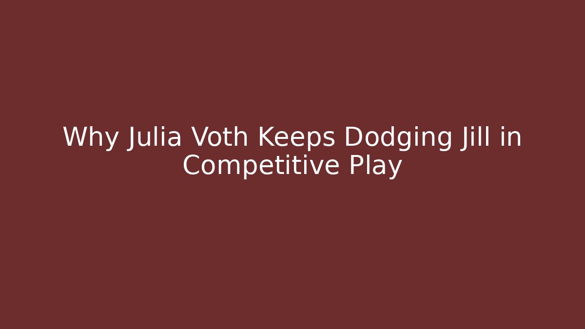 Why Julia Voth Keeps Dodging Jill in Competitive Play
