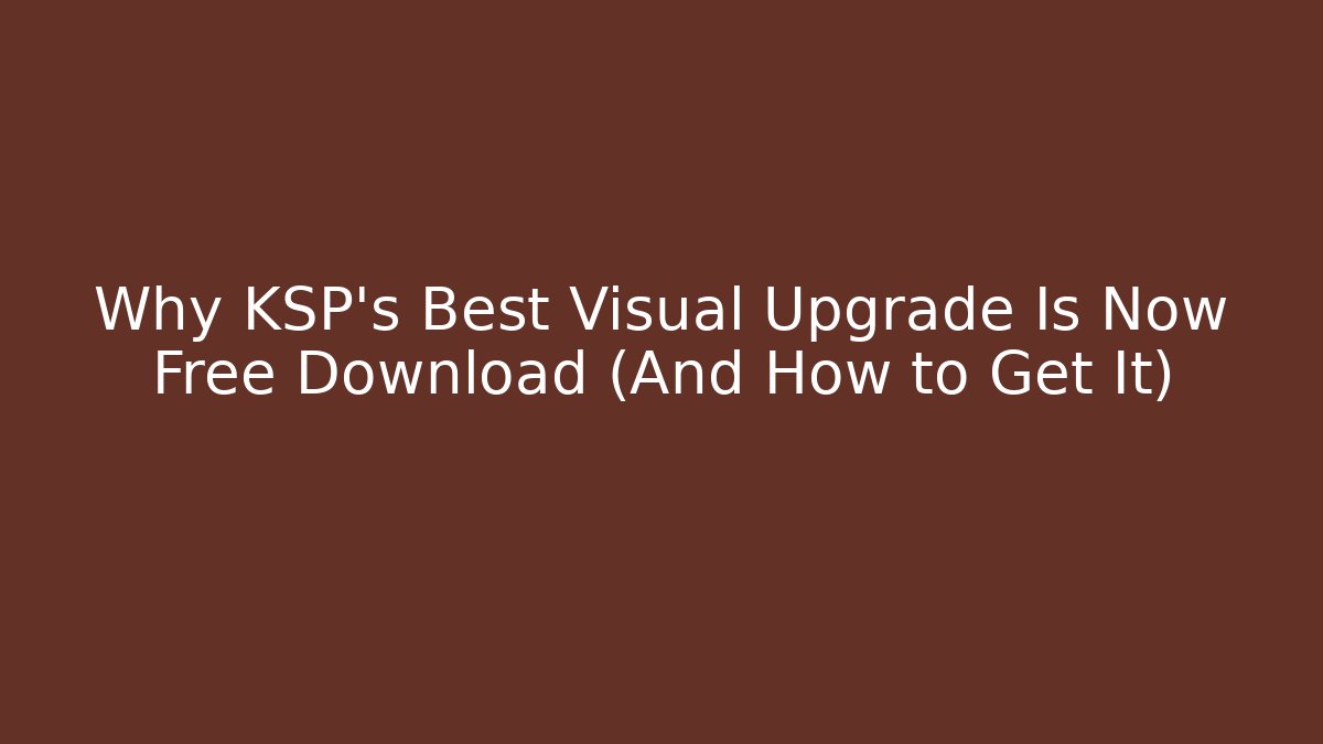 Why KSP’s Best Visual Upgrade Is Now Free Download (And How to Get It)