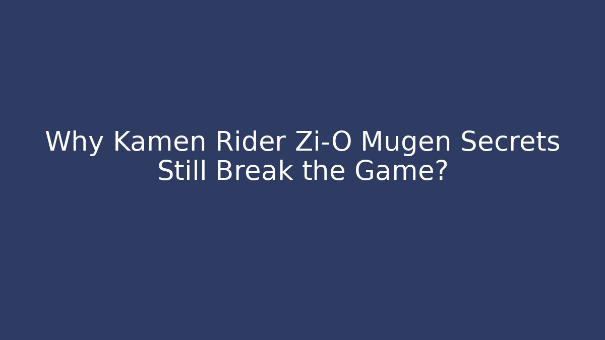 Why Kamen Rider Zi-O Mugen Secrets Still Break the Game? - The Family Holidays