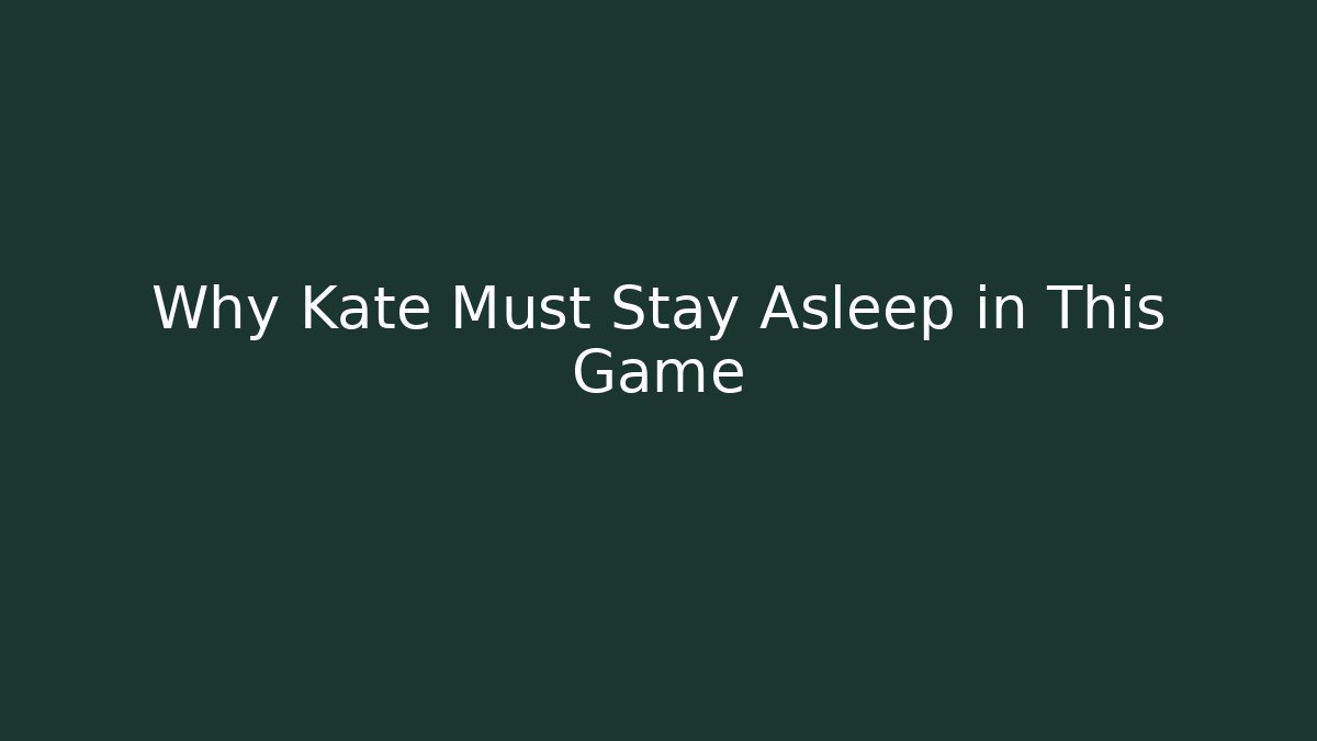 Why Kate Must Stay Asleep in This Game