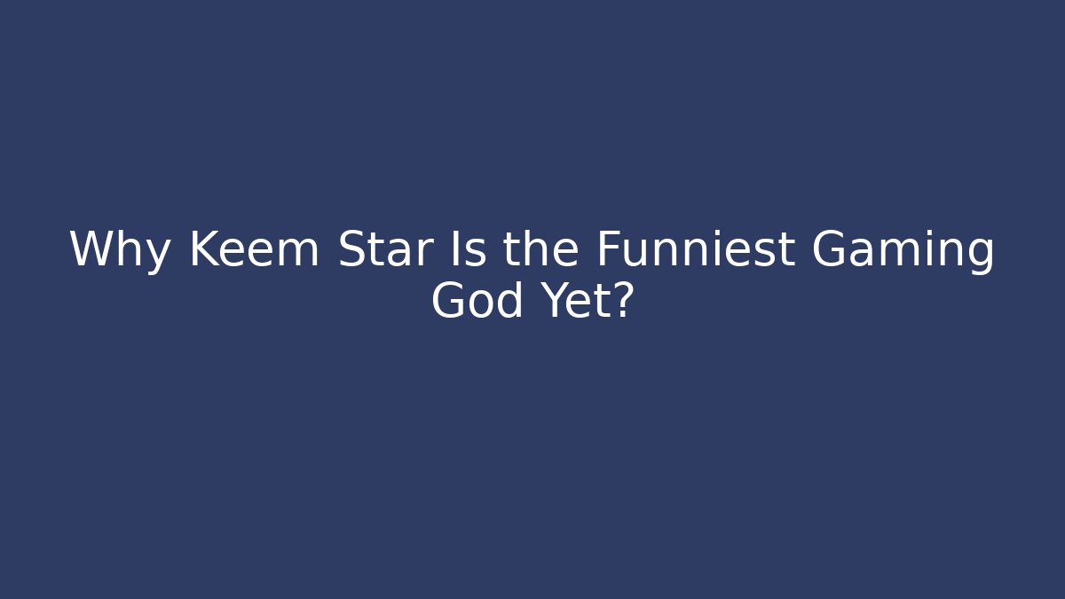 Why Keem Star Is the Funniest Gaming God Yet?